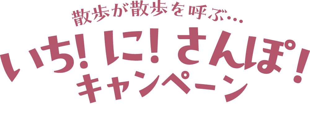散歩が散歩を呼ぶ… いち!に!さんぽ!キャンペーン